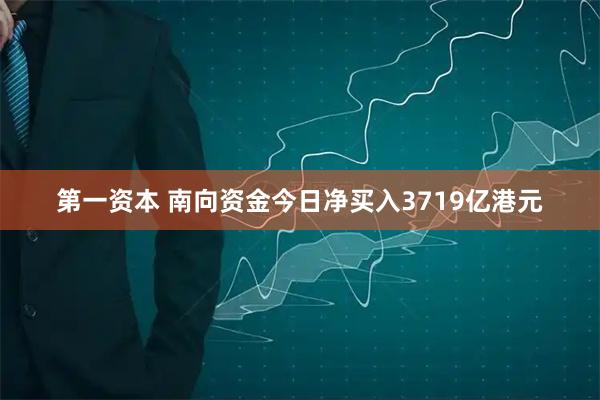 第一资本 南向资金今日净买入3719亿港元